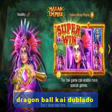 dragon ball kai dublado